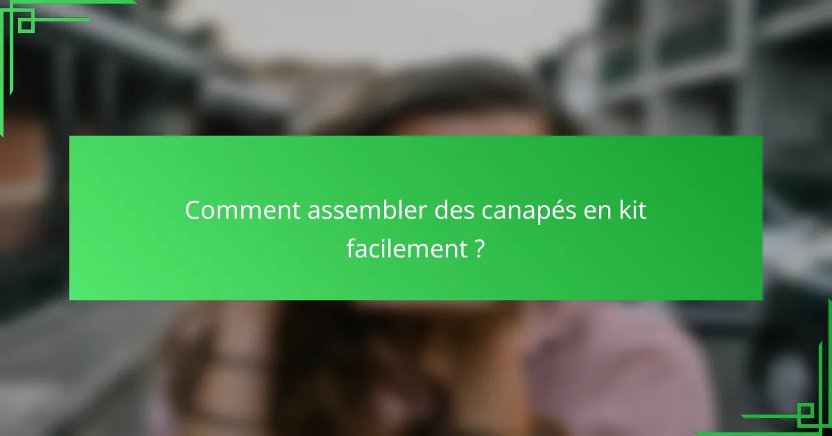 Comment assembler des canapés en kit facilement ?