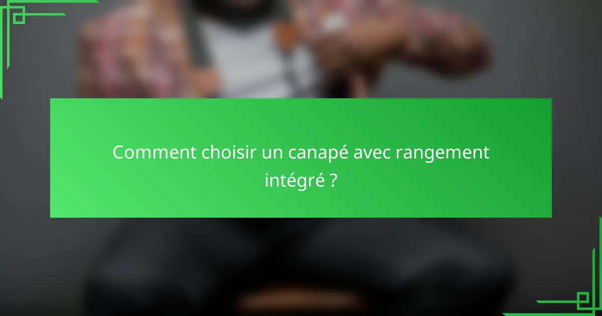 Comment choisir un canapé avec rangement intégré ?