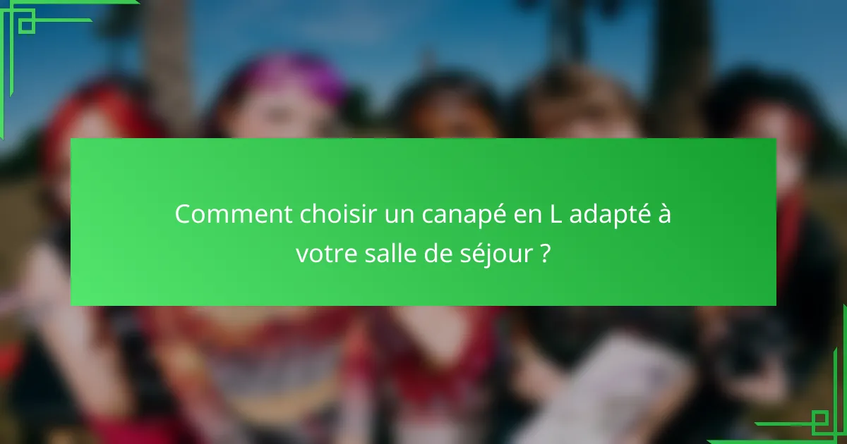 Comment choisir un canapé en L adapté à votre salle de séjour ?