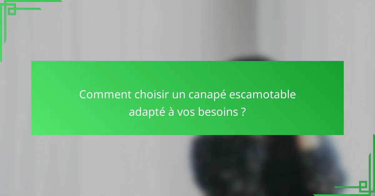 Comment choisir un canapé escamotable adapté à vos besoins ?