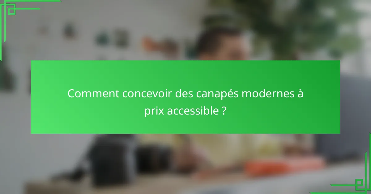 Comment concevoir des canapés modernes à prix accessible ?