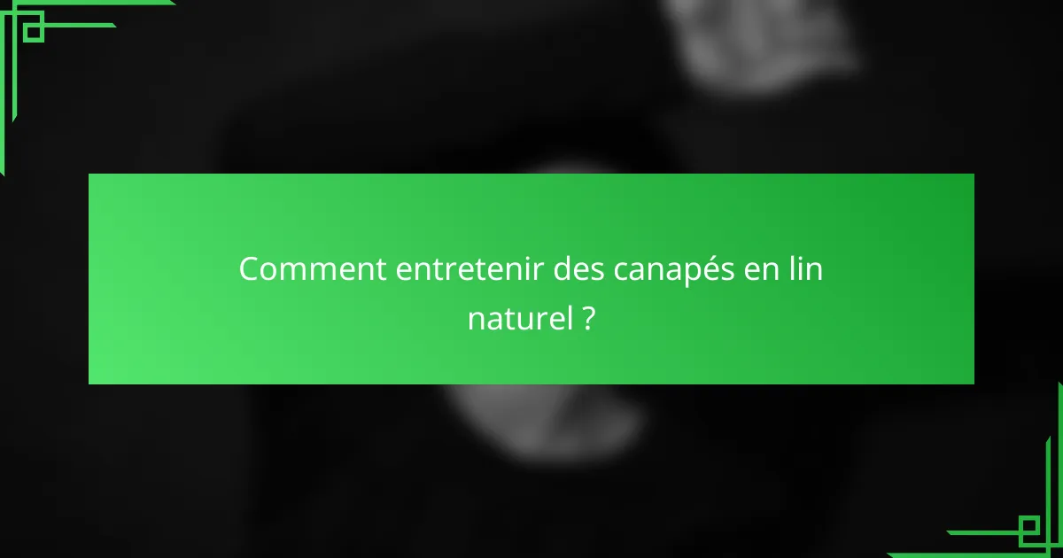 Comment entretenir des canapés en lin naturel ?