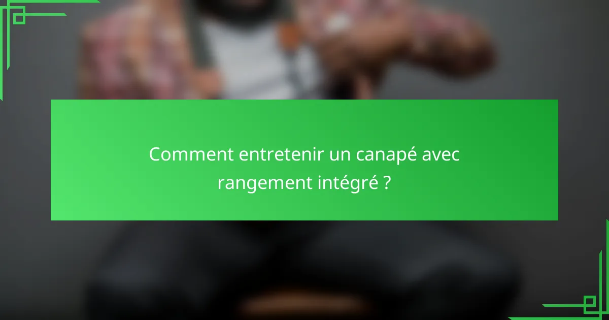 Comment entretenir un canapé avec rangement intégré ?