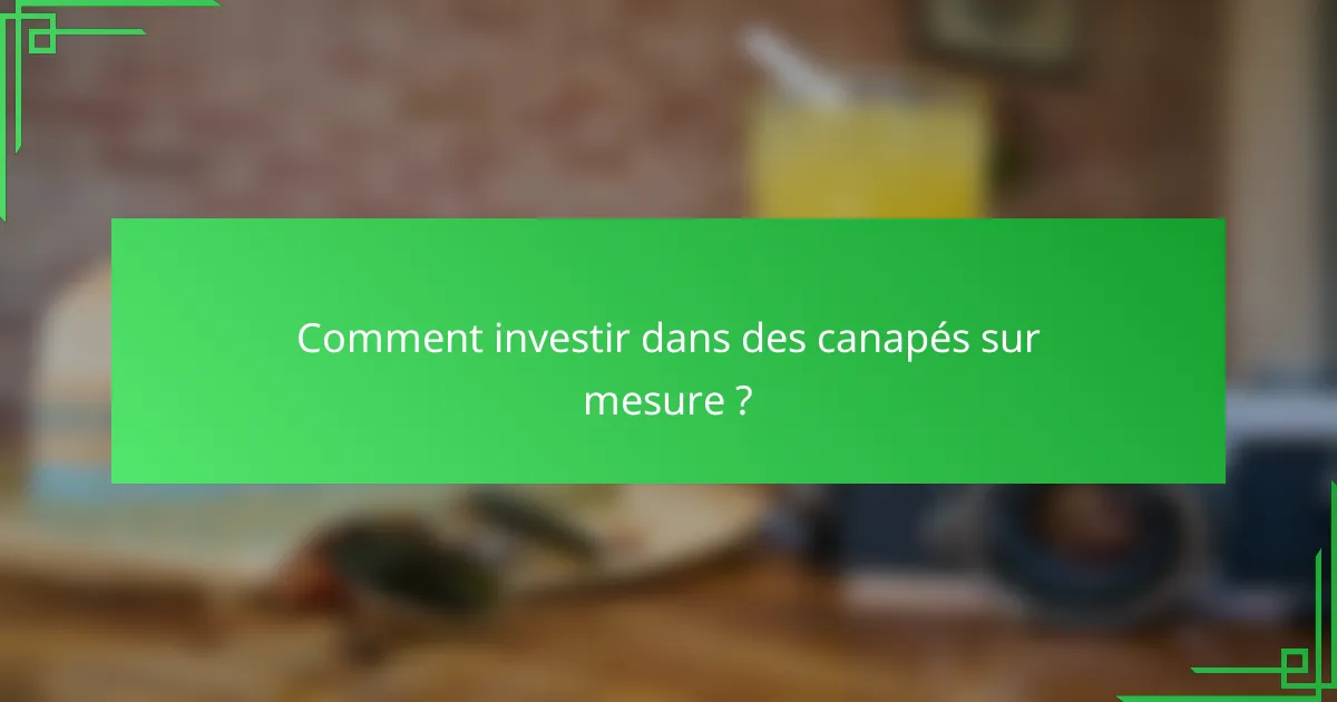 Comment investir dans des canapés sur mesure ?