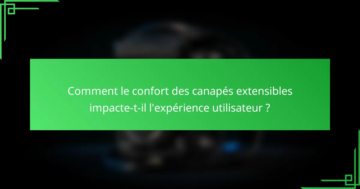 Comment le confort des canapés extensibles impacte-t-il l'expérience utilisateur ?