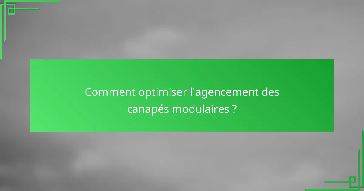 Comment optimiser l'agencement des canapés modulaires ?