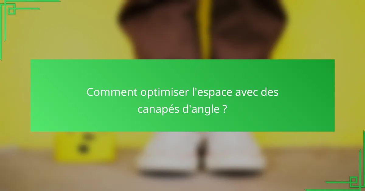 Comment optimiser l'espace avec des canapés d'angle ?