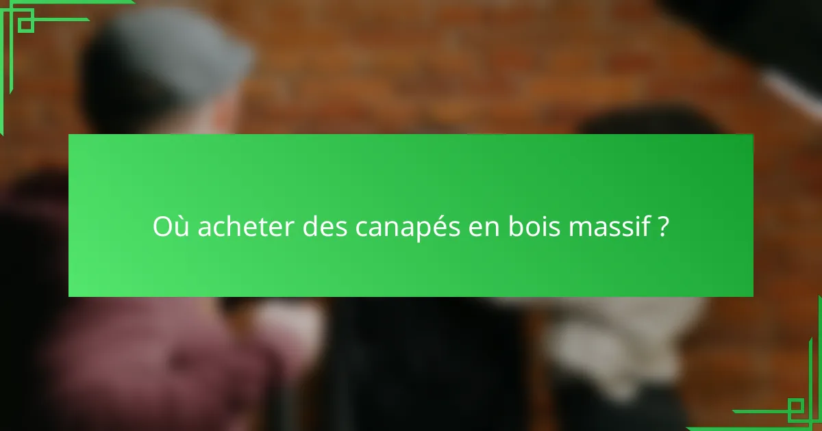 Où acheter des canapés en bois massif ?