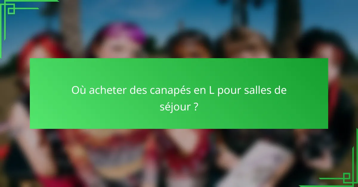 Où acheter des canapés en L pour salles de séjour ?