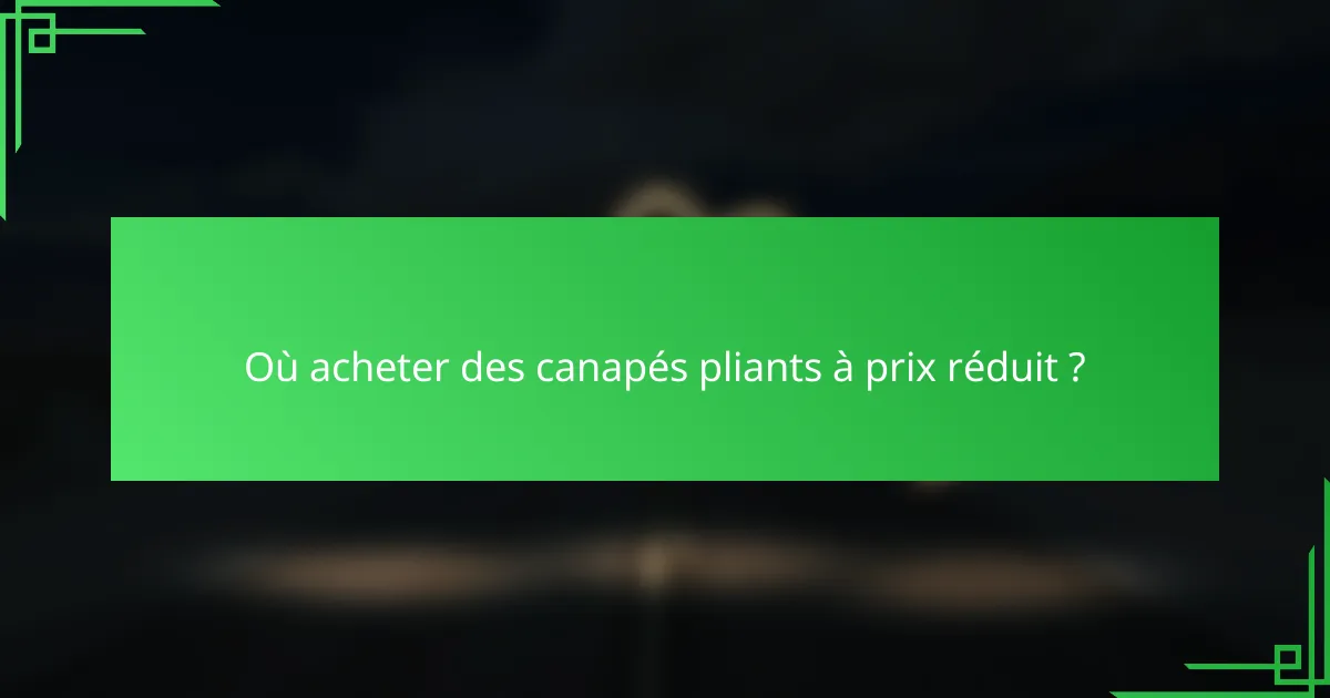 Où acheter des canapés pliants à prix réduit ?