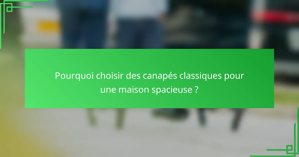Pourquoi choisir des canapés classiques pour une maison spacieuse ?