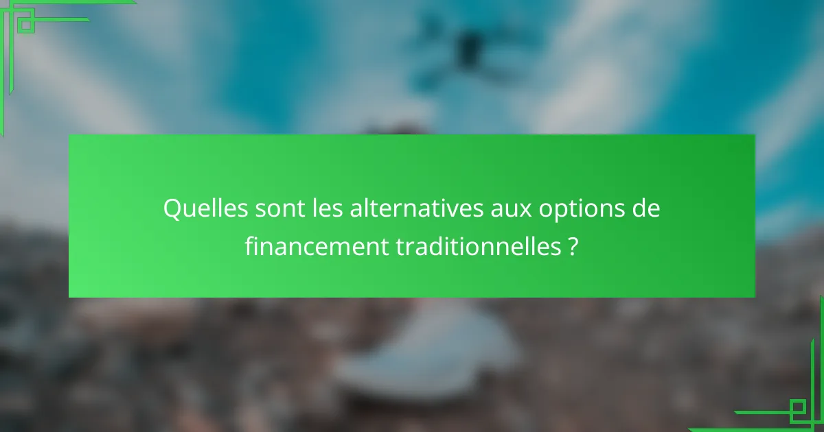 Quelles sont les alternatives aux options de financement traditionnelles ?