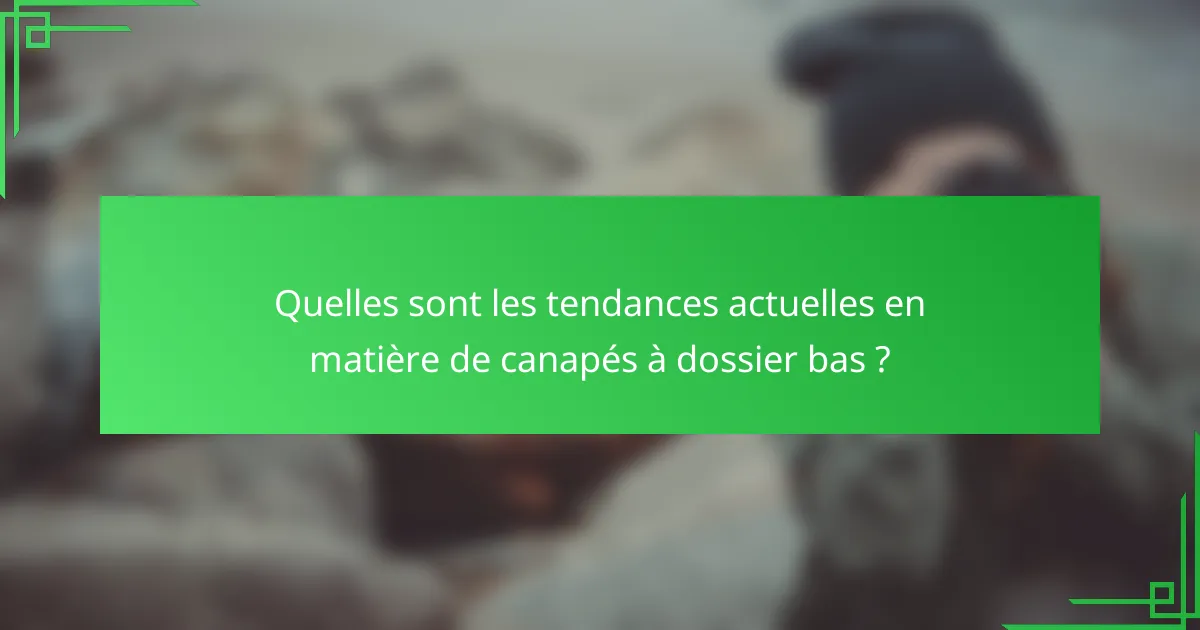 Quelles sont les tendances actuelles en matière de canapés à dossier bas ?