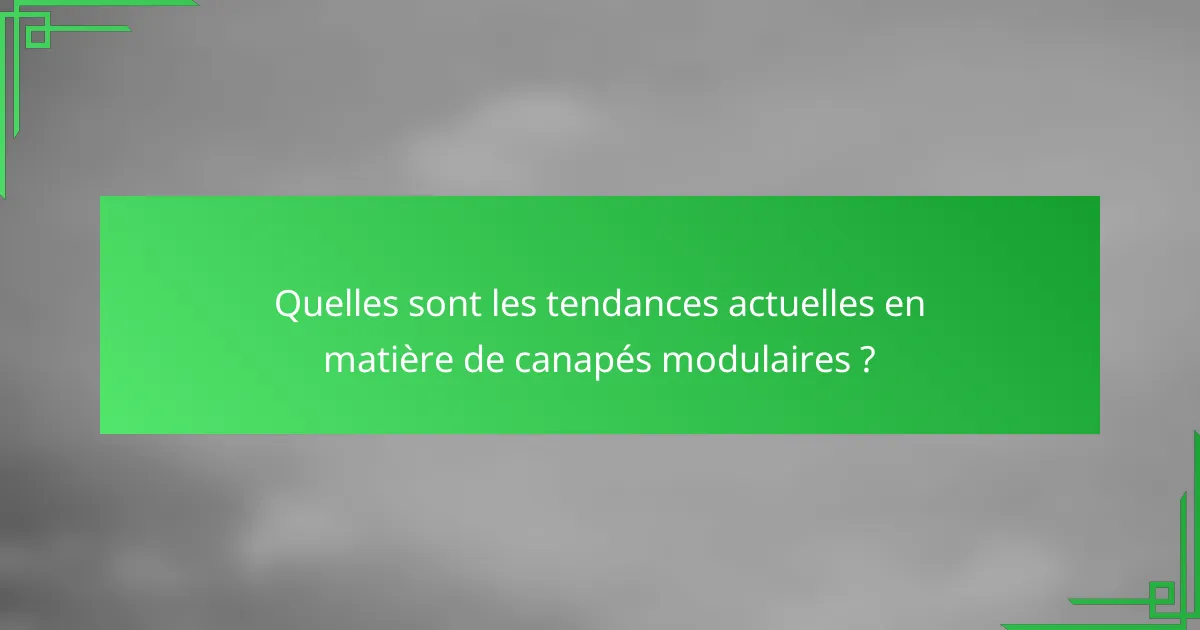 Quelles sont les tendances actuelles en matière de canapés modulaires ?