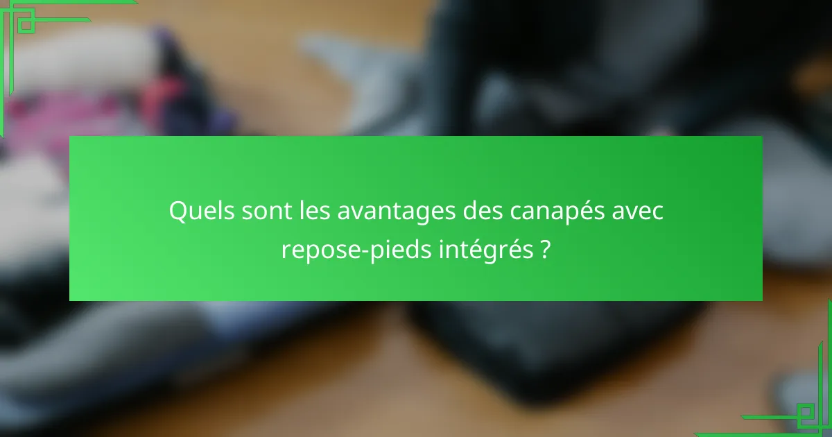 Quels sont les avantages des canapés avec repose-pieds intégrés ?