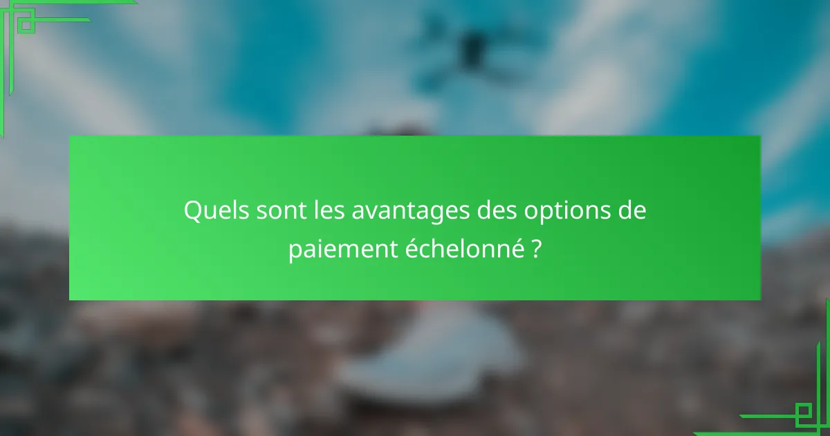 Quels sont les avantages des options de paiement échelonné ?