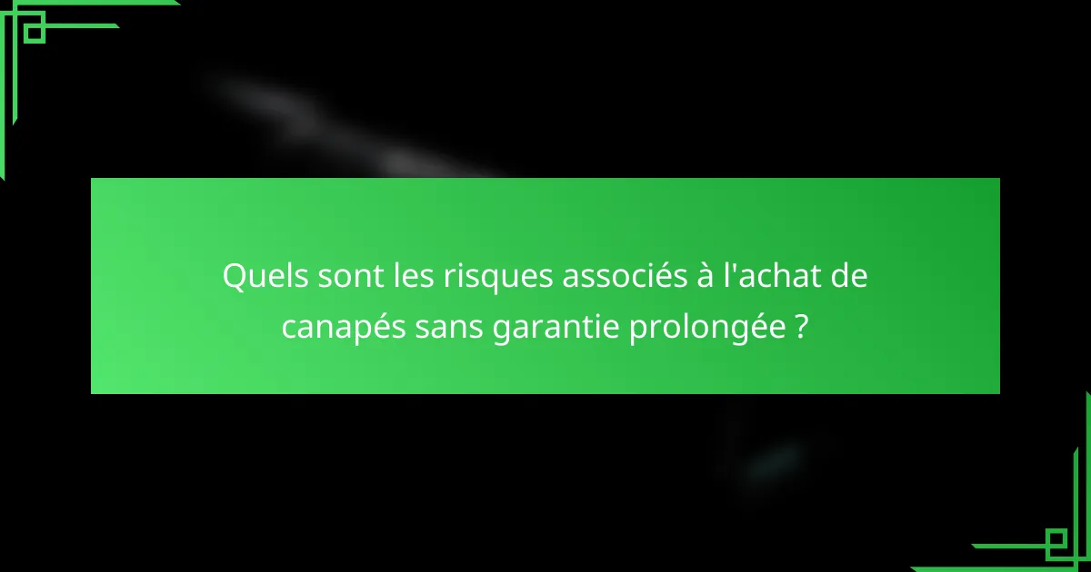 Quels sont les risques associés à l'achat de canapés sans garantie prolongée ?