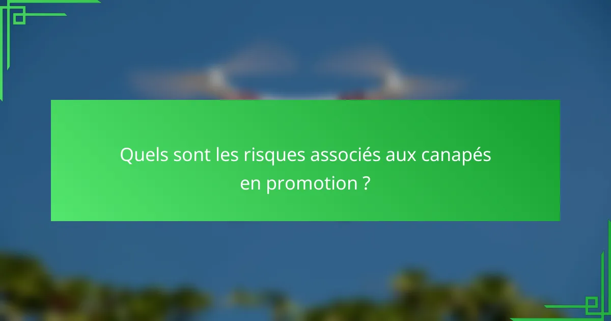 Quels sont les risques associés aux canapés en promotion ?