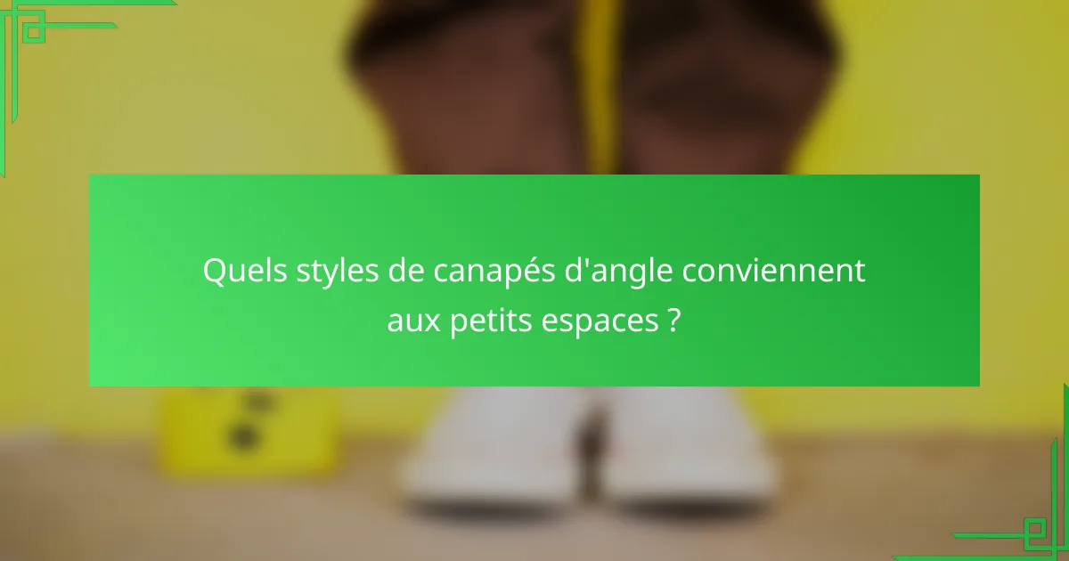 Quels styles de canapés d'angle conviennent aux petits espaces ?