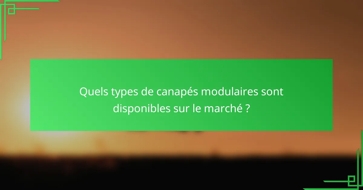 Quels types de canapés modulaires sont disponibles sur le marché ?